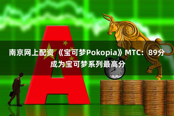 南京网上配资 《宝可梦Pokopia》MTC：89分 成为宝可梦系列最高分