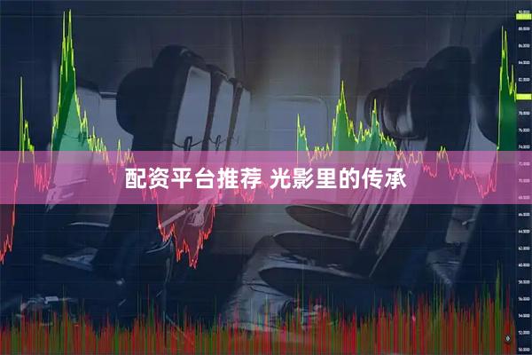 配资平台推荐 光影里的传承