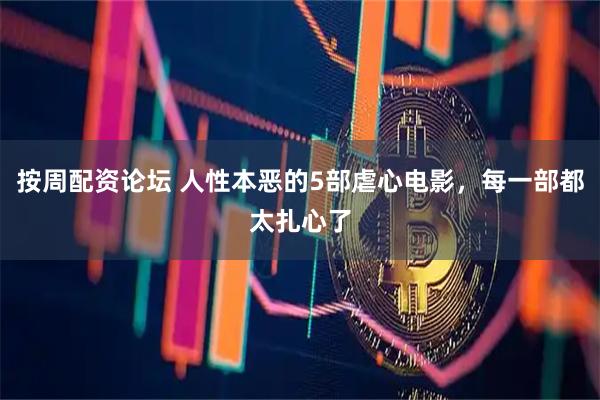 按周配资论坛 人性本恶的5部虐心电影，每一部都太扎心了